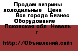 Продам витрины холодильные › Цена ­ 25 000 - Все города Бизнес » Оборудование   . Псковская обл.,Невель г.